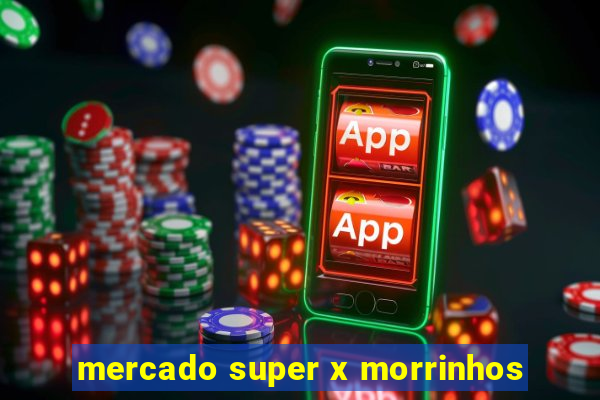 mercado super x morrinhos